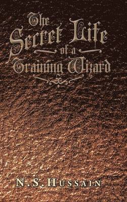 N S Hussain, N. S. Hussain, N.S. Hussain - Secret Life of a Training Wizard, Inbunden