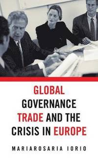 bokomslag Global Governance, Trade and the Crisis in Europe