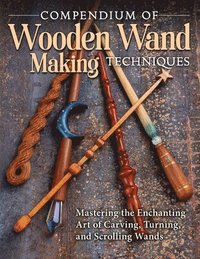 bokomslag Compendium of Wooden Wand Making Techniques (Hc): Mastering the Enchanting Art of Carving, Turning, and Scrolling Wands
