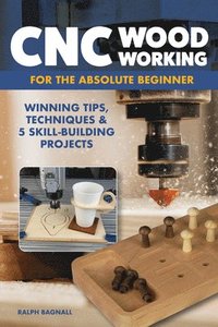 bokomslag CNC Woodworking for the Absolute Beginner