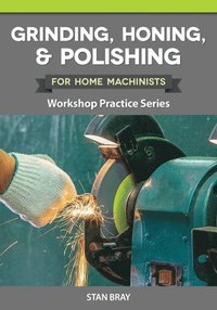 bokomslag Grinding, Honing & Polishing for Home Machinists: Workshop Practice Series