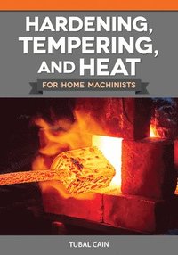 bokomslag Hardening, Tempering, and Heat for Home Machinists