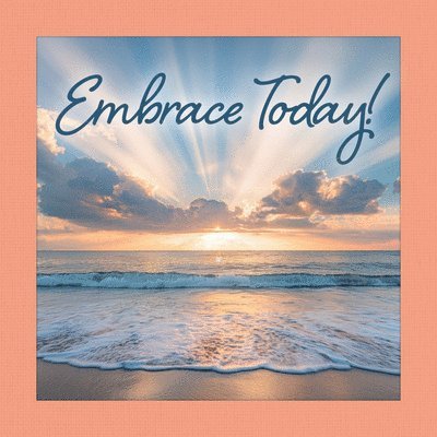 Embrace Today ! 1