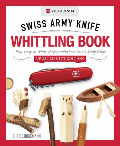 Chris Lubkemann - Victorinox Swiss Army Knife Whittling Book, Updated Gift Edition, Inbunden