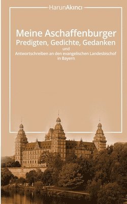 Harun Akinci - Meine Aschaffenburger Predigten, Gedichte, Gedanken und Antwortschreiben an den evangelischen Landesbischof in Bayern, Häftad