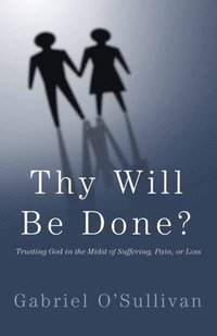 bokomslag Thy Will Be Done?: Trusting God In The Midst Of Suffering, Pain, or Loss?