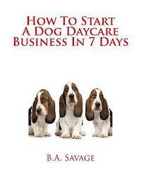 bokomslag How To Start A Dog Daycare Business In 7 Days
