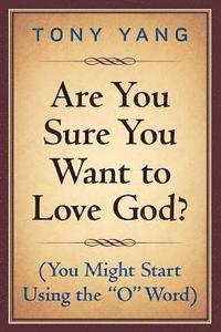 Tony Yang - Are You Sure You Want to Love God? (You Might Start Using the "O" Word), Häftad