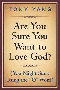 Are You Sure You Want to Love God? (You Might Start Using the 'O' Word) 1