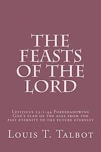 Louis T. Talbot - The Feasts of the Lord: Leviticus 23:1-44 Foreshadowing God's plan of the ages from the past eternity to the future eternity, Häftad