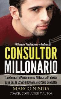 bokomslag Consultor Millonario: Transforma Tu Pasión en una Millonaria Profesión - Gana Desde US$250.000 Anuales Como Consultor
