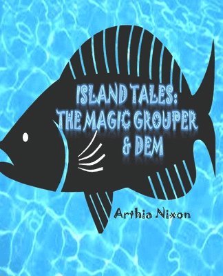 Arthia Nixon - Island Tales: The Magic Grouper & Dem: Island Tales: The Magic Grouper & Dem, Häftad
