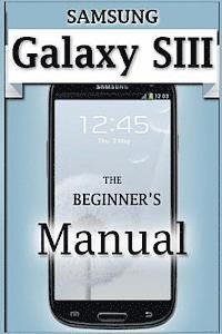 Samsung Galaxy S3 Manual: The Beginner's User's Guide to the Galaxy S3 1