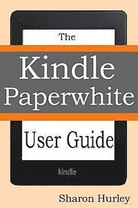 Kindle Paperwhite User Guide: The Best Paperwhite Manual To Master Your Device 1