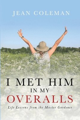 bokomslag I Met Him in my Overalls: Life lessons from the Master Gardener