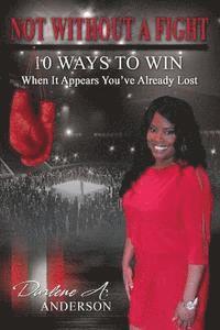 Darlene A. Anderson - Not Without A Fight: 10 Ways to Win When It Appears You've Already Lost, Häftad