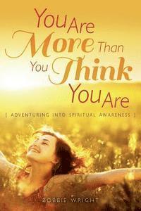 You Are More Than You Think You Are: Adventuring into Spiritual Awareness 1