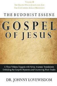 The Buddhist Essene Gospel of Jesus Volume III: The Disciple Whom Jesus Loved, And The Counterfeit Zealot Messianists 1