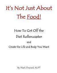 bokomslag It's Not Just About The Food: How To Get Off The Diet Rollercoaster and Create The Life And Body You Want With NLP & Hypnosis