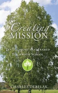 bokomslag Creating Mission: Ten Decisions that Framed Birchwood School