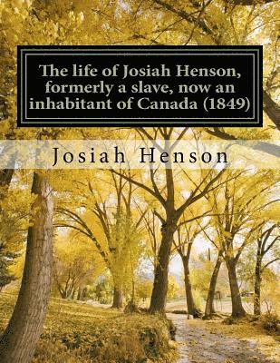 bokomslag The life of Josiah Henson, formerly a slave, now an inhabitant of Canada (1849): Narrated by Himself