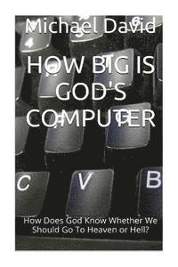 How Big Is God's Computer?: How Does God Know Whether We Go To Heaven or Hell? 1