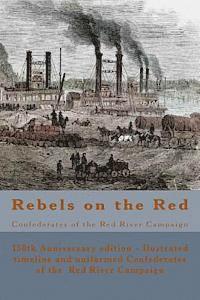 bokomslag Rebels on the Red: Confederates of the Red River Campaign: The Confederates in Uniform From Avoyelles to Mansfield and Back - 150th Anniversary editio