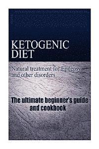 bokomslag Ketogenic Diet - Natural treatment for Epilepsy and other disorders: The beginner's guide and cookbook