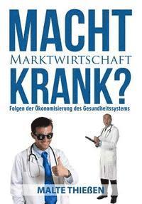 bokomslag Macht Marktwirtschaft krank? Folgen der Ökonomisierung des deutschen Gesundheitssystems