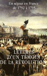 Lettres d'un témoin de la Révolution française: Un séjour en France de 1792 à 1795 1