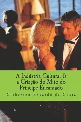 bokomslag A industria Cultural & a Criacao do mito do Principe encantado