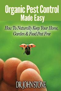 bokomslag Organic Pest Control Made Easy: How To Naturally Keep Your Home, Garden & Food Pest Free