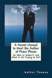 bokomslag A Pocket Manual to Meet the Author of Peace Please: So Who Is Walker Thomas? and What Is He Trying to Do?