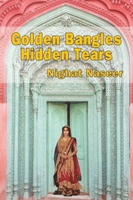 Nighat Naseer - Golden Bangles Hidden Tears, Häftad