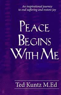 bokomslag Peace Begins With Me: An Inspirational Journey to End Suffering and Restore Joy