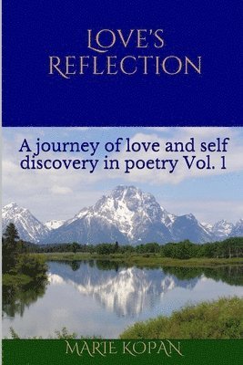 Love's Reflection: A journey of love and self discovery in poetry Vol. 1 1