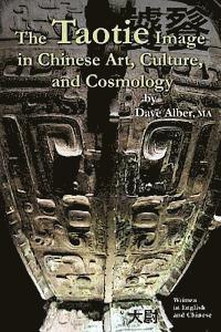 The Taotie Image in Chinese Art, Culture, and Cosmology 1