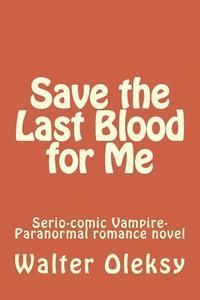 Save the Last Blood for Me: Serio-comic Vampire-Paranormal romance novel 1