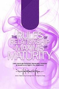 bokomslag The Rules of Relationship & Maxims of Maturity: Learn How to Get Revitalized, Rejuvenated, Refreshed & Revived to Do it Right in Your Relationship