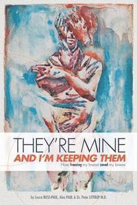 Alex Paul, Peter Littrup M. D. - They're Mine and I'm Keeping Them: or, How Freezing My Breast Saved My Breast, Häftad