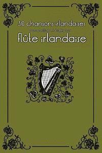 bokomslag 30 Chansons Irlandaises Avec Partitions Et Doigtés Pour Flûte Irlandaise
