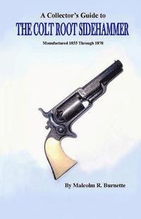 bokomslag A Collector's Guide to the Colt Root Sidehammer: Manufactured 1855 through 1870