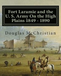 bokomslag Fort Laramie and the U. S. Army On the High Plains 1849 ? 1890