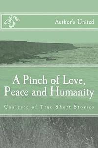 A Pinch of Love, Peace and Humanity: Coalesce of True Short Stories 1