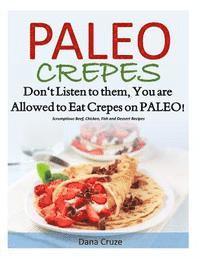 bokomslag Paleo Crepes: Don't Listen to Them, You are Allowed to Eat Crepes on PALEO! Scrumptious Beef, Chicken, Fish and Dessert Recipes