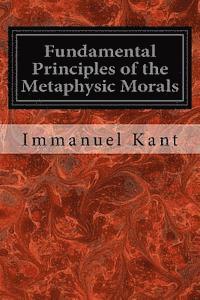 Fundamental Principles of the Metaphysic Morals 1