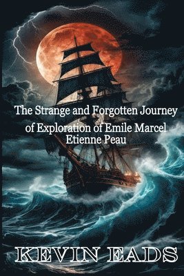 Kevin Eads - The Strange and Forgotten Journey of Exploration of Emile Marcel Etienne Peau, Häftad