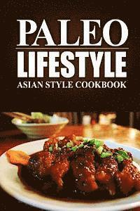 bokomslag Paleo Lifestyle - Asian Style Cookbook: (Modern Caveman CookBook for Grain-free, low carb eating, sugar free, detox lifestyle)