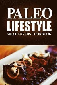 bokomslag Paleo Lifestyle - Meat Lovers Cookbook: (Modern Caveman CookBook for Grain-free, low carb eating, sugar free, detox lifestyle)