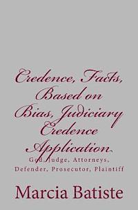 Credence, Facts, Based on Bias, Judiciary Credence Application: God, Judge, Attorneys, Defender, Prosecutor, Plaintiff 1